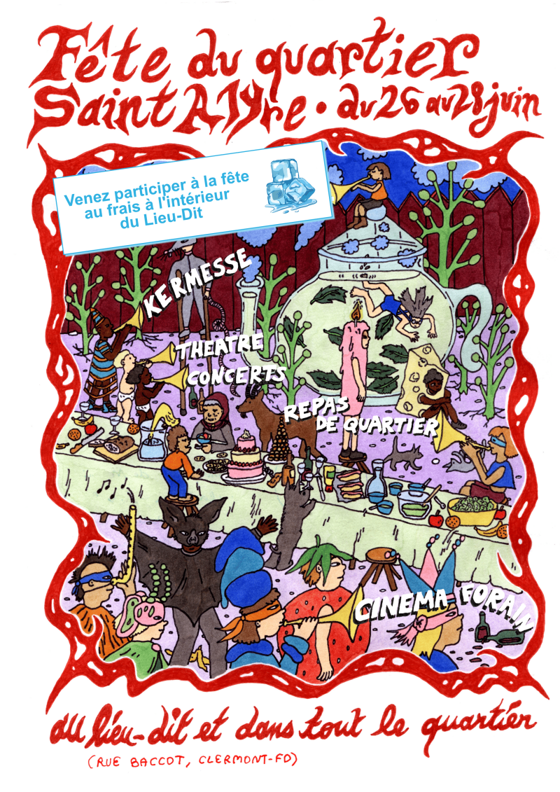 Dessin au feutre, plein de personnages autour d'une longue table-banquet, remplie de plats, de fruits, de gâteaux. Ils et elles tiennent des trompettes, et ont des costumes de fraise, de papillon, de fromage, de bougie, de chauve-souris ou de chauve-souris. Il y a une personne âgée à côté d'une chèvre, il y a deux bébés en couche, des chats, un chien qui pose les pattes sur la table, une personne aux cheveux longs et gris qui nage dans une énorme carafe avec des feuilles de menthe. Depuis les trompettes sortes des mots pour présenter la fête : Kermesse, Théâtre, Concerts, Repas de quartier, Cinéma forain. Un trait rouge vif et fluide encadre ce dessin, au dessus le texte Fête du quartier Saint-Alyre, du 26 au 28 juin. Un petit autocollant bleu avec des glaçons indique : Venez participer à la fête à l'intérieur du Lieu-Dit