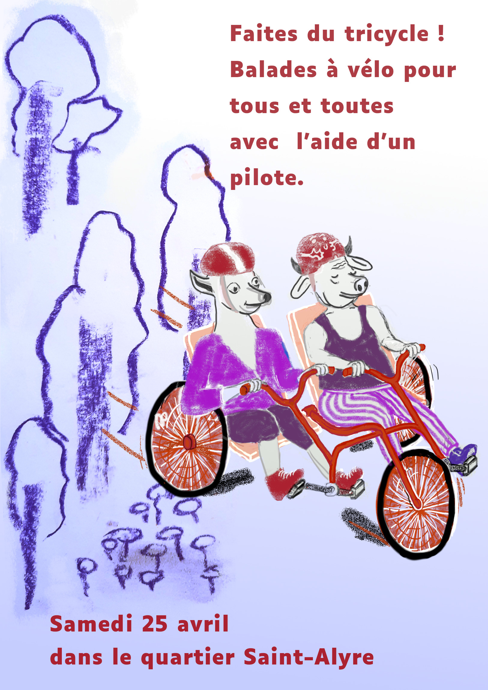 Dessin d'un tricycle orange, une chienne et une vache pédalent, avec un casque orange. Elles sont habillées en violet, elles filent dans le décor d'arbres et champignons violet. Texte : Faites du Tricycle ! Balades à vélo pour tous et toutes avec l'aide d'un pilote. Samedi 25 avril dans le quartier Saint-Alyre.
